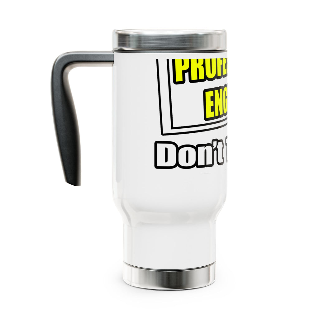 Professional Engineer...Don't Try This At Home - Stainless Steel Travel Mug with Handle, 14oz