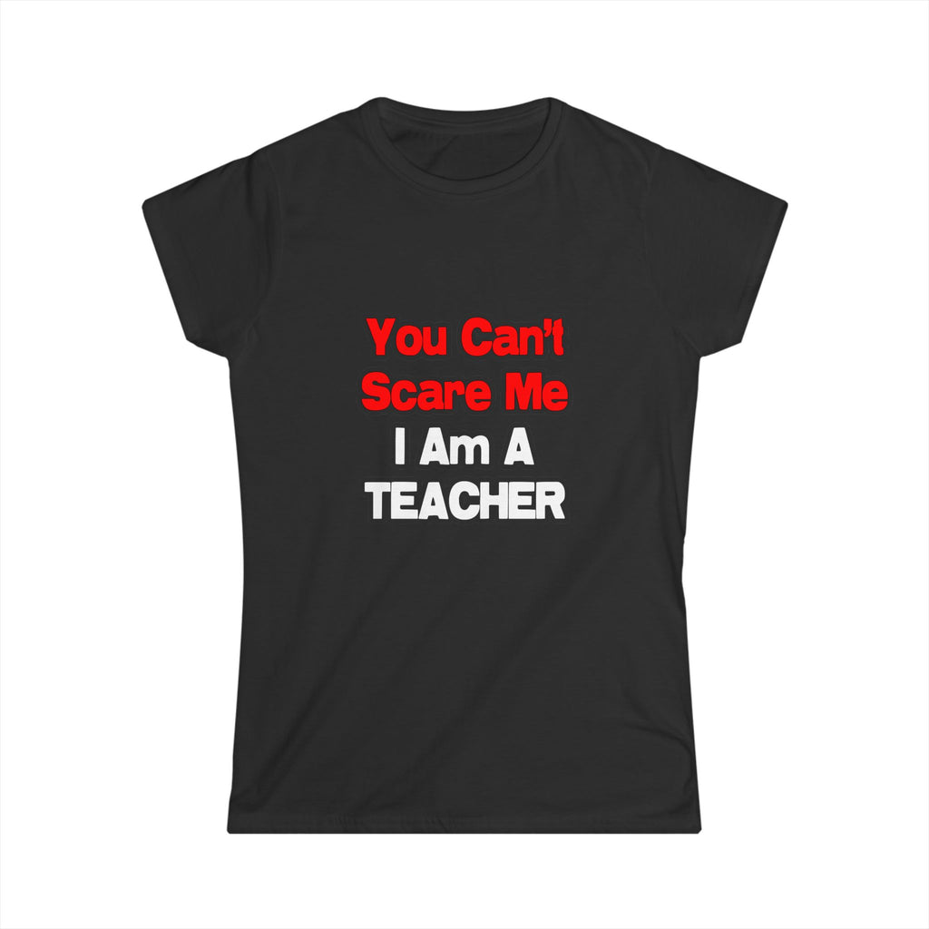 You Can't Scare Me...Teacher - Women's Softstyle Tee