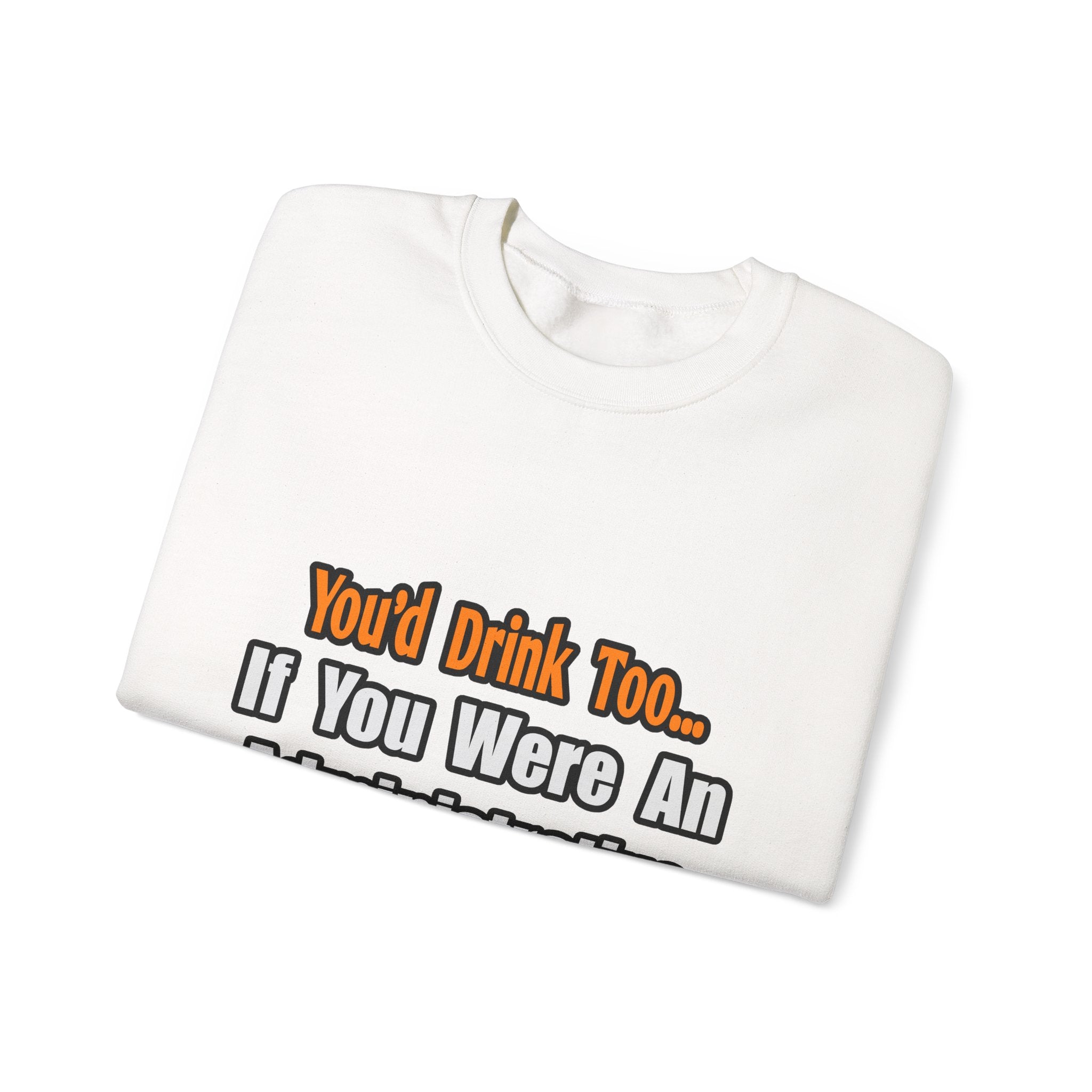 You'd Drink Too...Administrative Assistant - Unisex Heavy Blend™ Crewneck Sweatshirt