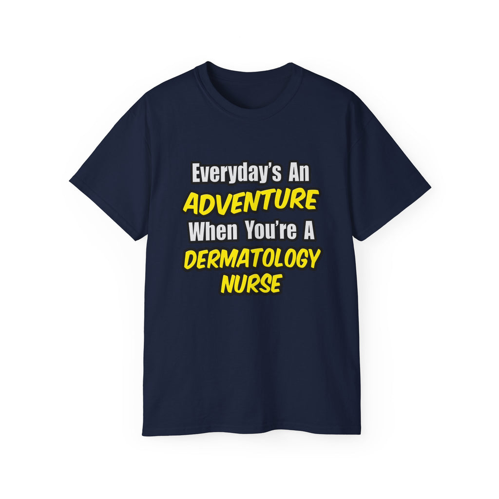 Everyday's An Adventure .. Dermatology Nurse - Unisex Ultra Cotton Tee