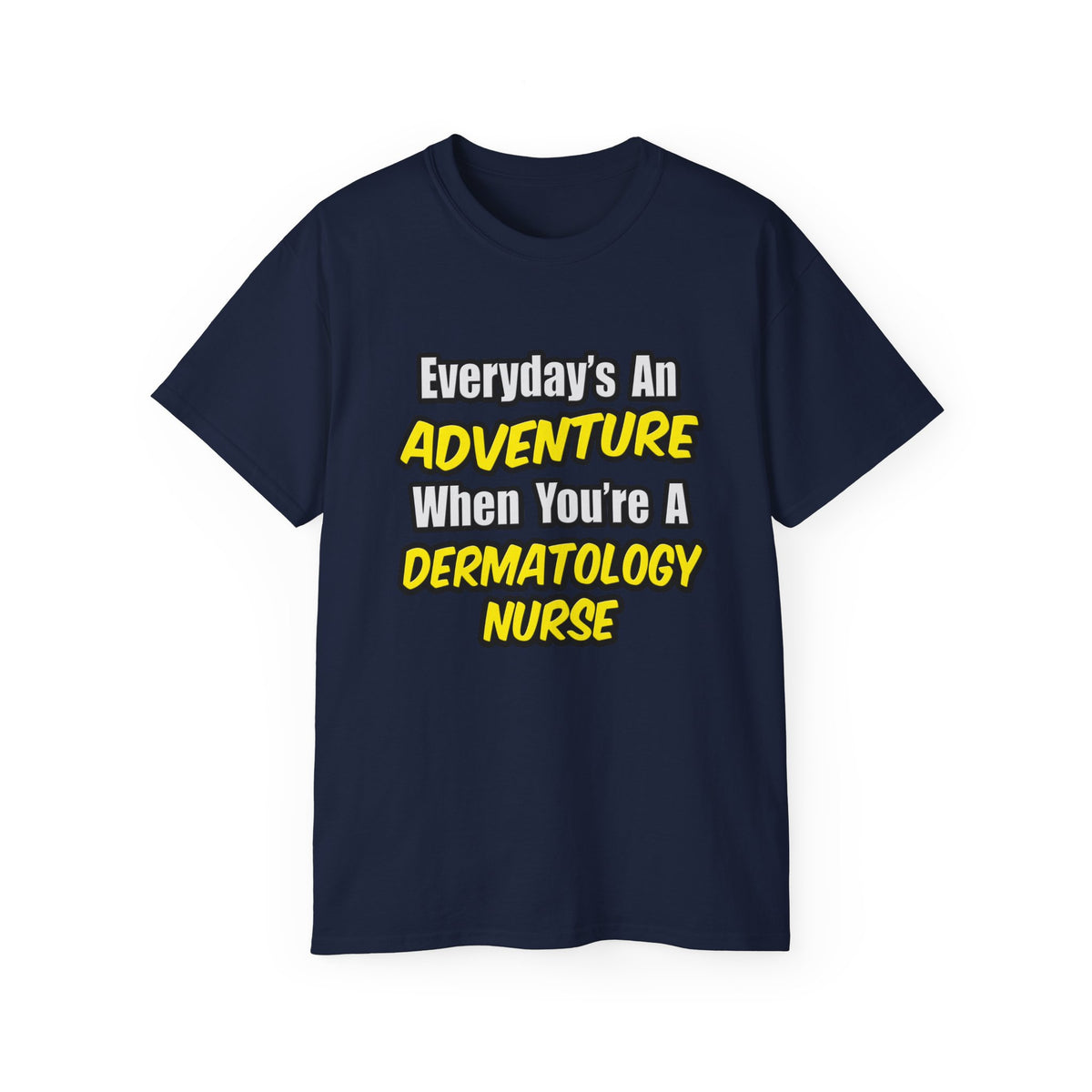 Everyday's An Adventure .. Dermatology Nurse - Unisex Ultra Cotton Tee