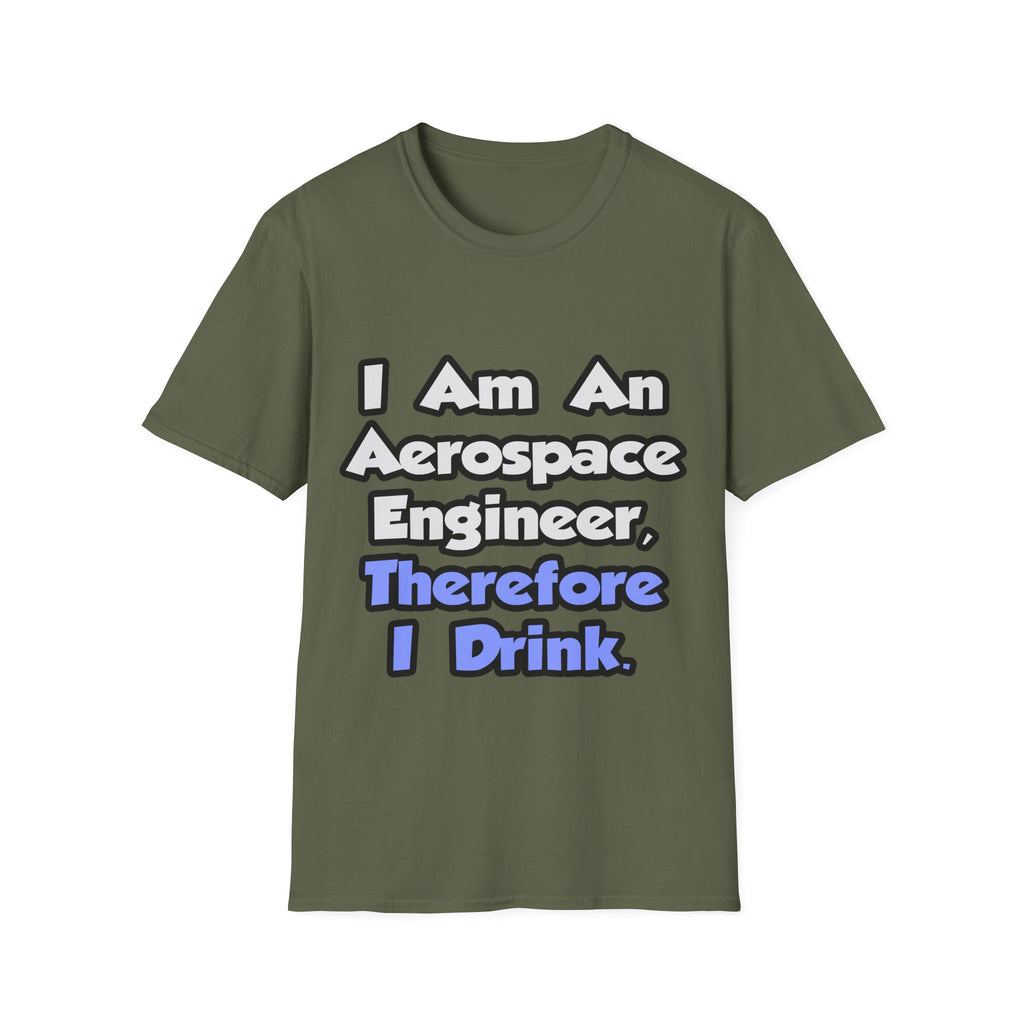I Am An Aerospace Engineer, Therefore I Drink - Unisex Softstyle T-Shirt