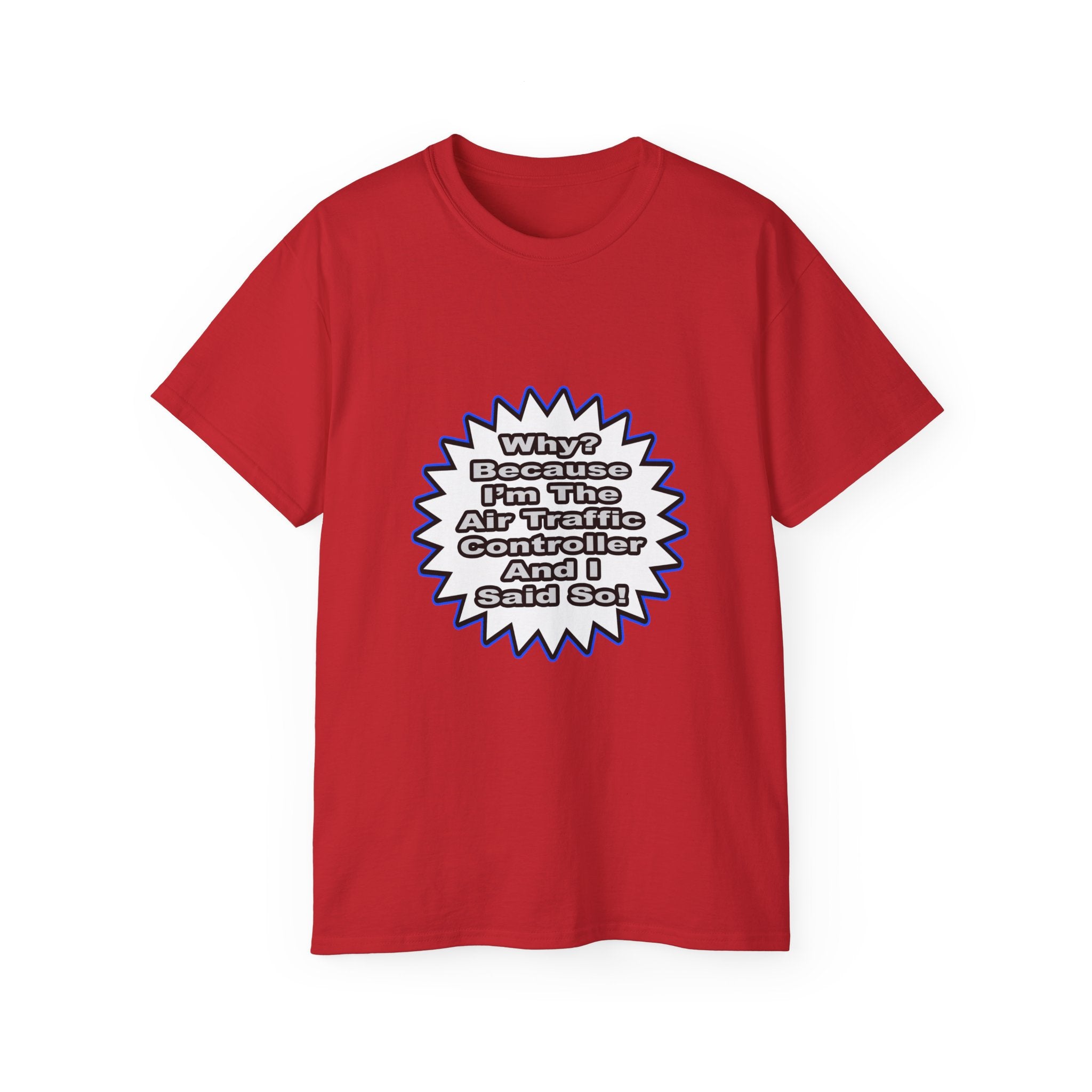 Air Traffic Controller...Because I Said So - Unisex Ultra Cotton Tee