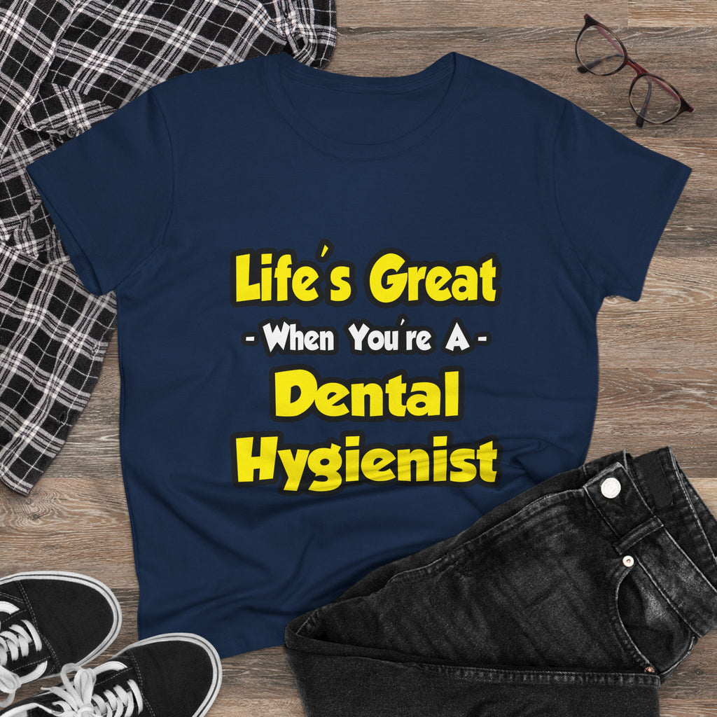 Life's Great When You're a Dental Hygienist - Women's Midweight Cotton Tee
