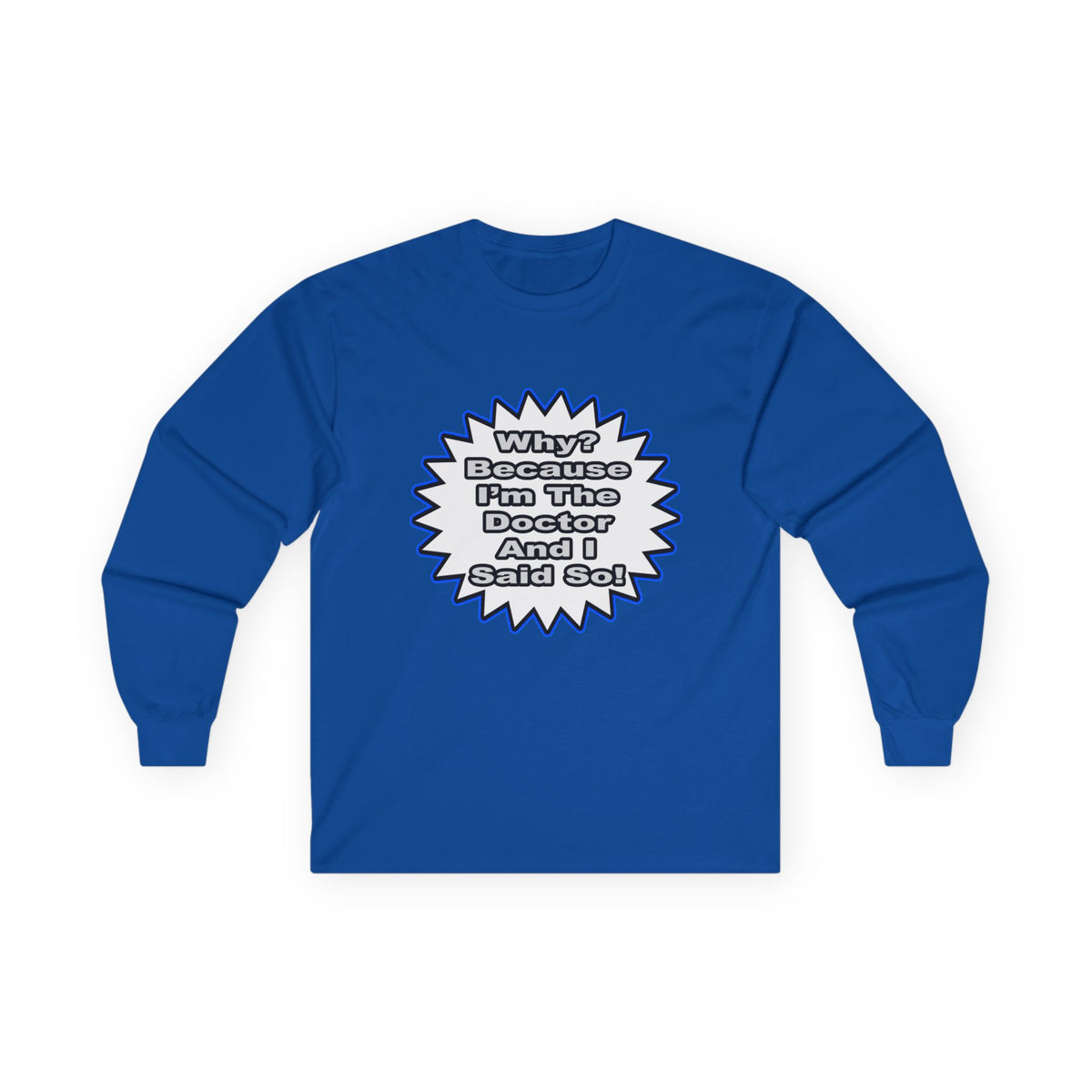 Doctor...Because I Said So - Unisex Ultra Cotton Long Sleeve Tee