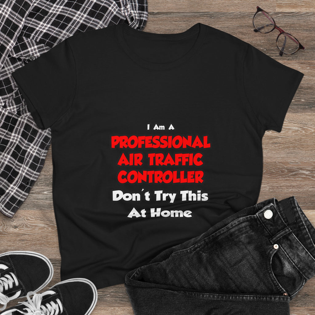 Professional Air Traffic Controller ... Don't Try - Women's Midweight Cotton Tee