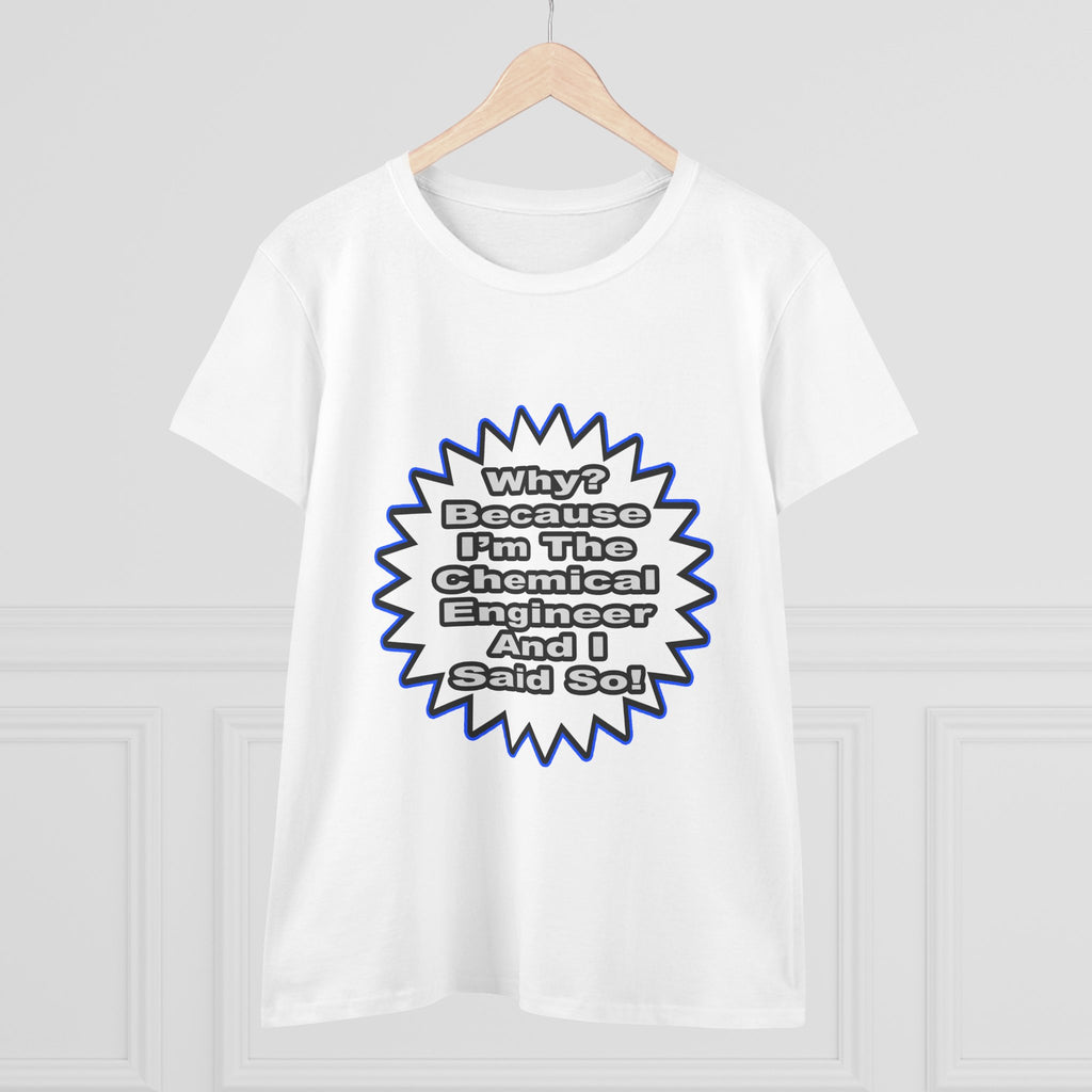 Chemical Engineer...Because I Said So - Women's Midweight Cotton Tee