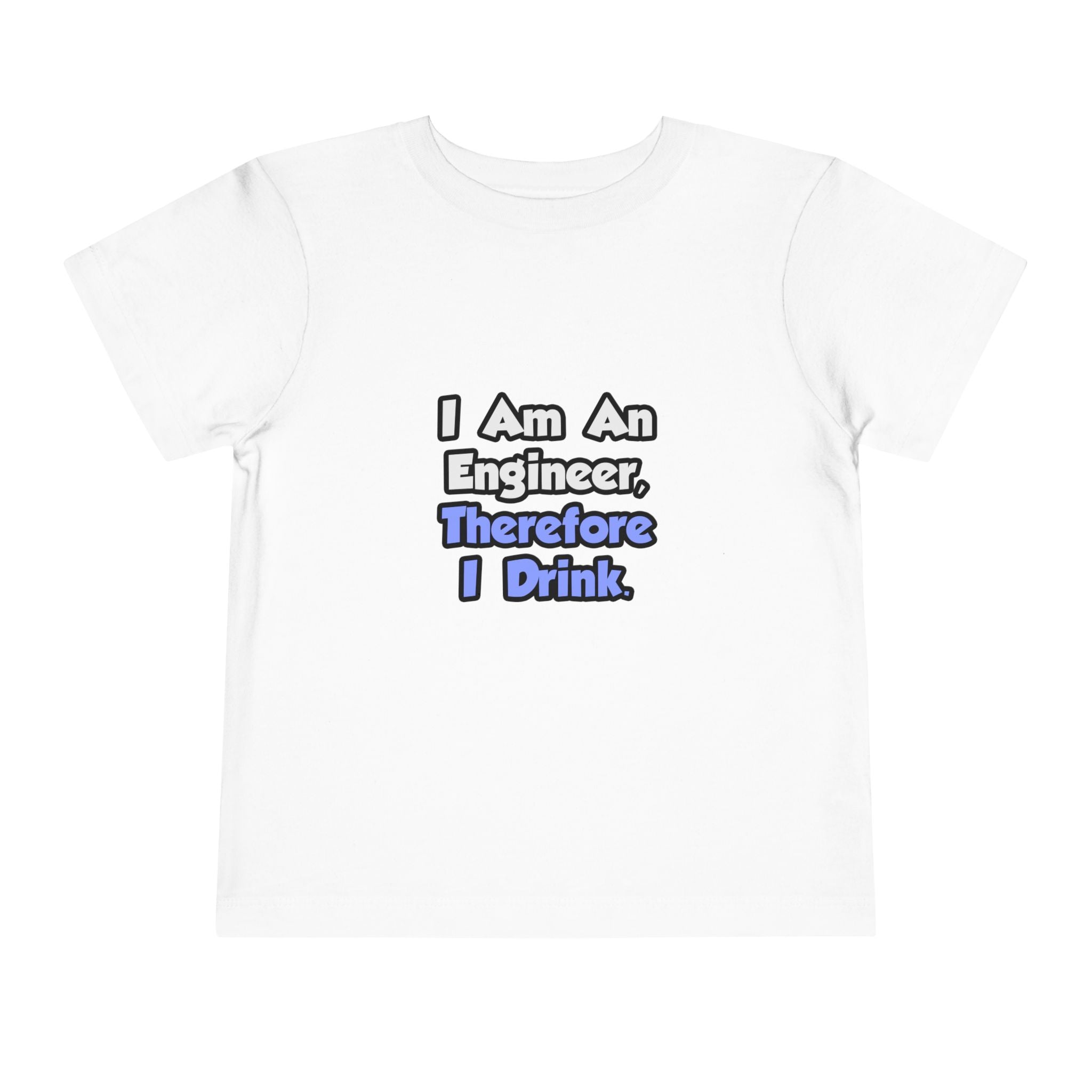 I Am An Engineer, Therefore I Drink - Toddler Short Sleeve Tee