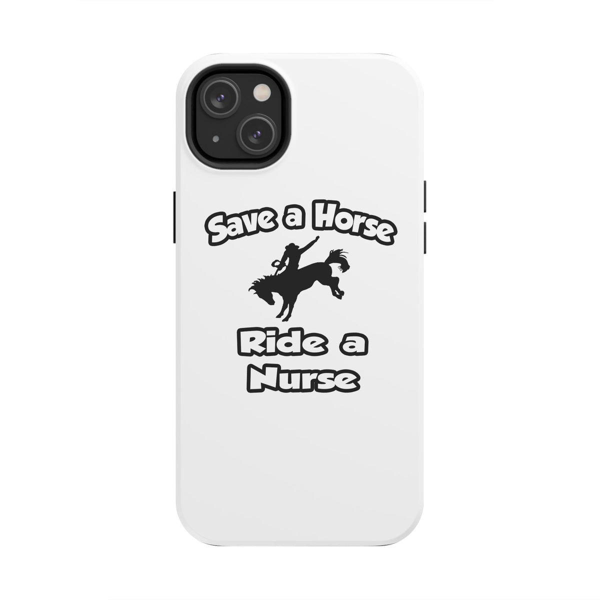 Save a Horse .. Ride a Nurse - Tough Phone Cases
