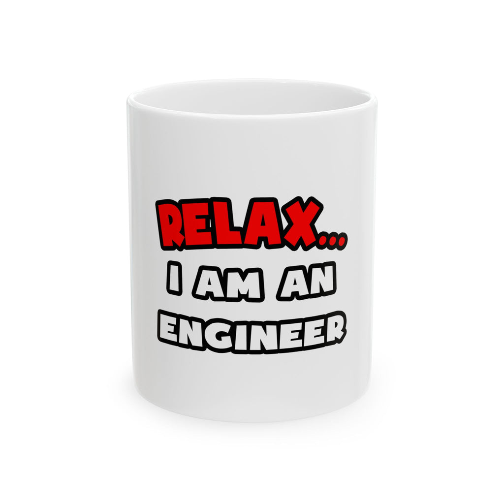 Relax ... I Am An Engineer - Ceramic Mug, (11oz, 15oz)
